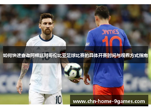如何快速查询阿根廷对哥伦比亚足球比赛的具体开赛时间与观看方式指南 如何快速查询阿根廷对哥伦比亚足球比赛的具体开赛时间与观看方式指南