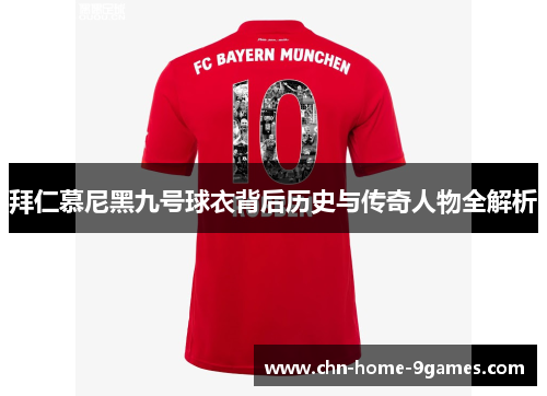 拜仁慕尼黑九号球衣背后历史与传奇人物全解析