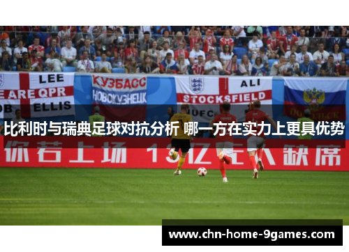 比利时与瑞典足球对抗分析 哪一方在实力上更具优势