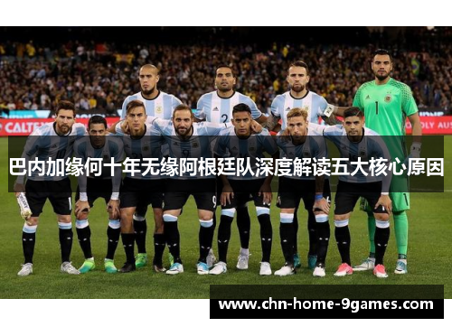 巴内加缘何十年无缘阿根廷队深度解读五大核心原因 巴内加缘何十年无缘阿根廷队深度解读五大核心原因