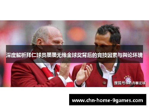 深度解析拜仁球员屡屡无缘金球奖背后的竞技因素与舆论环境