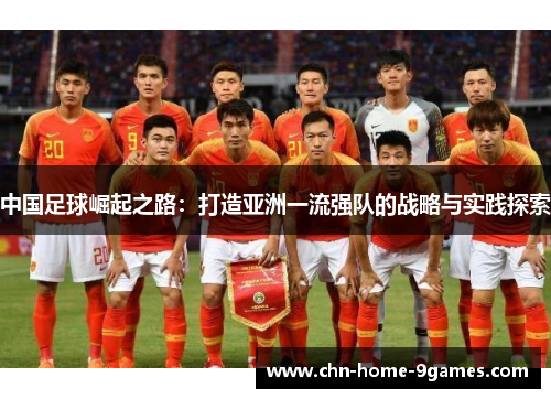 中国足球崛起之路:打造亚洲一流强队的战略与实践探索 中国足球崛起之路:打造亚洲一流强队的战略与实践探索