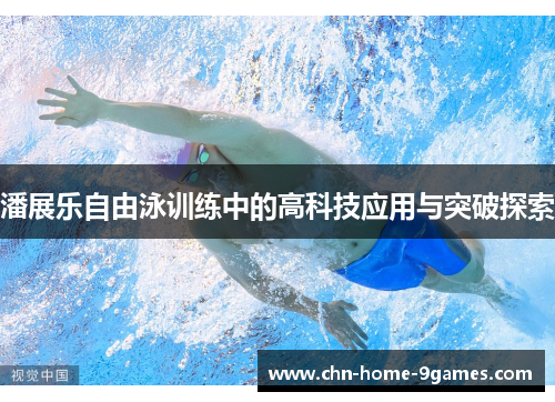 潘展乐自由泳训练中的高科技应用与突破探索 潘展乐自由泳训练中的高科技应用与突破探索