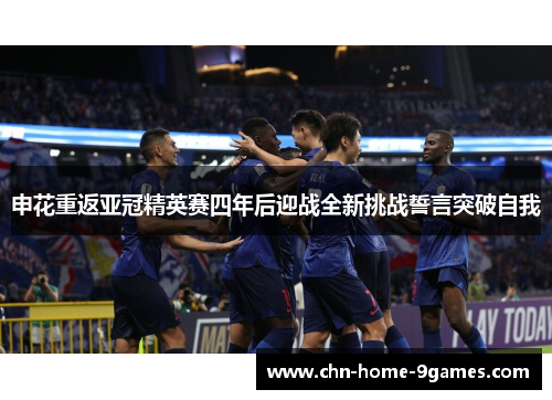 申花重返亚冠精英赛四年后迎战全新挑战誓言突破自我