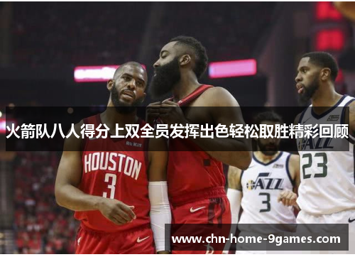 火箭队八人得分上双全员发挥出色轻松取胜精彩回顾