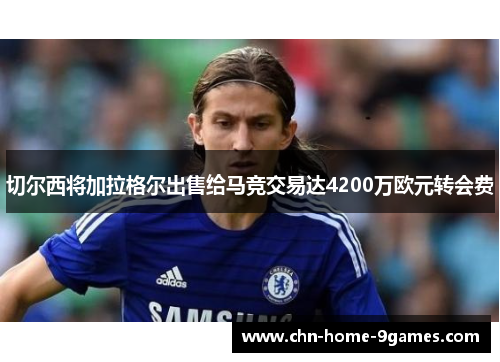 切尔西将加拉格尔出售给马竞交易达4200万欧元转会费