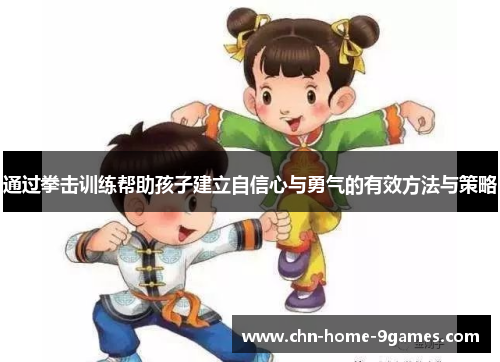 通过拳击训练帮助孩子建立自信心与勇气的有效方法与策略 通过拳击训练帮助孩子建立自信心与勇气的有效方法与策略